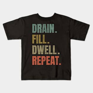 Drain Fill Dwell Repeat Kids T-Shirt